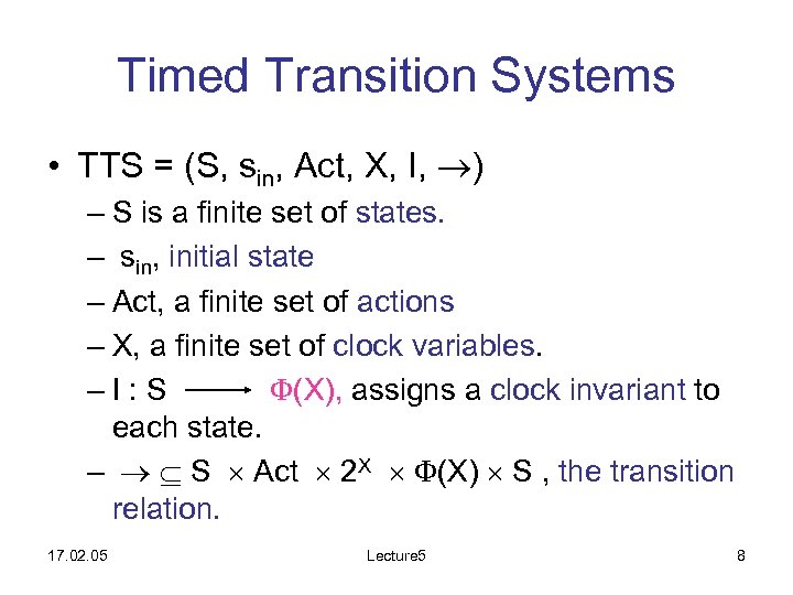 Timed Transition Systems • TTS = (S, sin, Act, X, I, ) – S