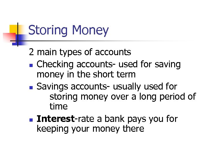 Storing Money 2 main types of accounts n Checking accounts- used for saving money