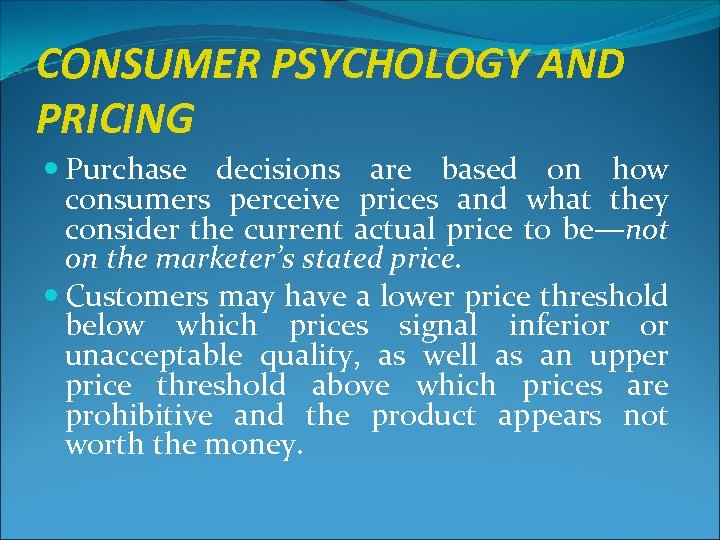 CONSUMER PSYCHOLOGY AND PRICING Purchase decisions are based on how consumers perceive prices and