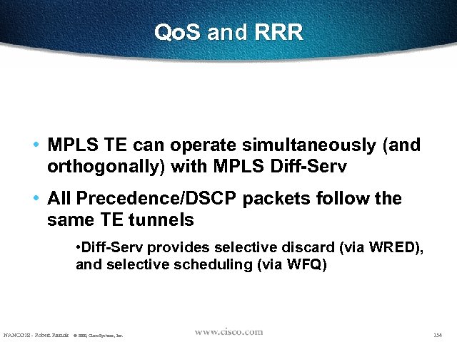 Qo. S and RRR • MPLS TE can operate simultaneously (and orthogonally) with MPLS