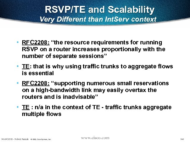 RSVP/TE and Scalability Very Different than Int. Serv context • RFC 2208: “the resource