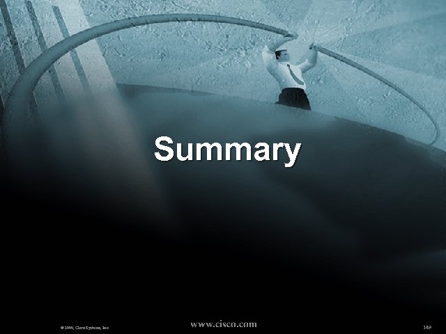 Summary © 1999, Cisco Systems, Inc. 149 