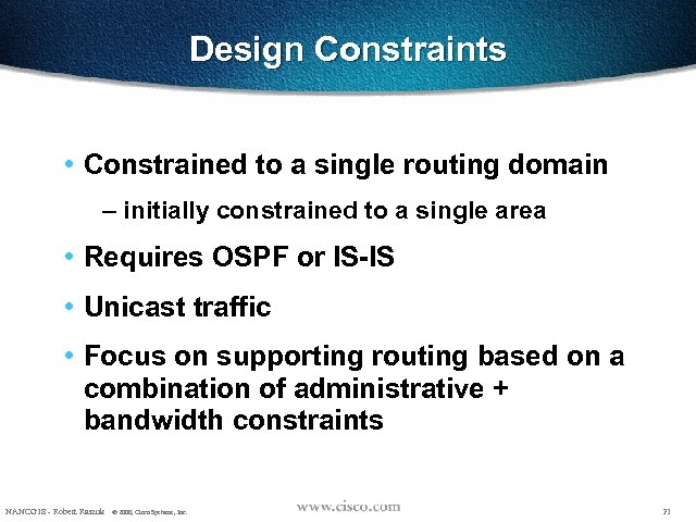 Design Constraints • Constrained to a single routing domain – initially constrained to a