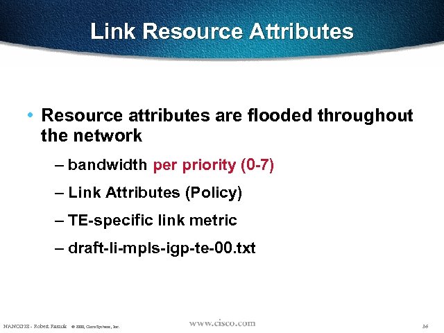 Link Resource Attributes • Resource attributes are flooded throughout the network – bandwidth per