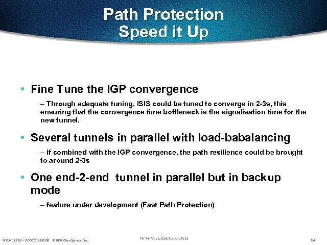 Path Protection Speed it Up • Fine Tune the IGP convergence – Through adequate