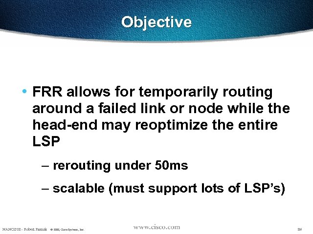 Objective • FRR allows for temporarily routing around a failed link or node while