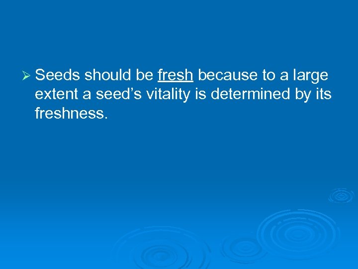 Ø Seeds should be fresh because to a large extent a seed’s vitality is