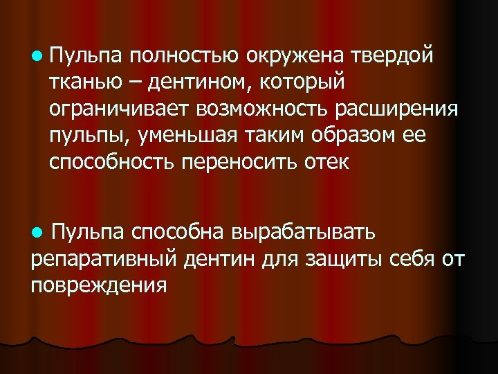 l Пульпа полностью окружена твердой тканью – дентином, который ограничивает возможность расширения пульпы, уменьшая