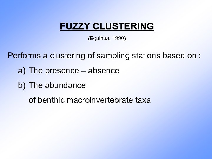 FUZZY CLUSTERING (Equihua, 1990) Performs a clustering of sampling stations based on : a)