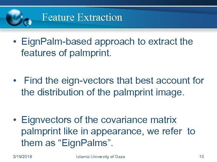 Feature Extraction • Eign. Palm-based approach to extract the features of palmprint. • Find