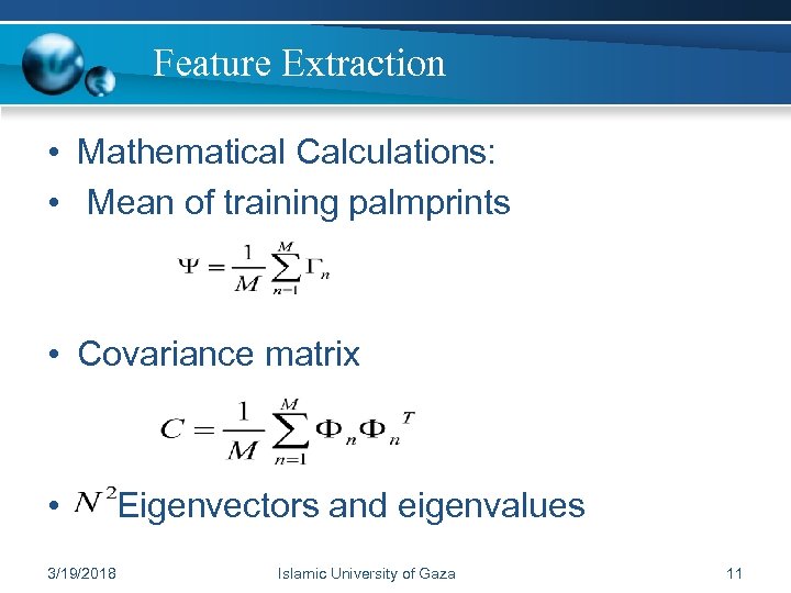 Feature Extraction • Mathematical Calculations: • Mean of training palmprints • Covariance matrix •
