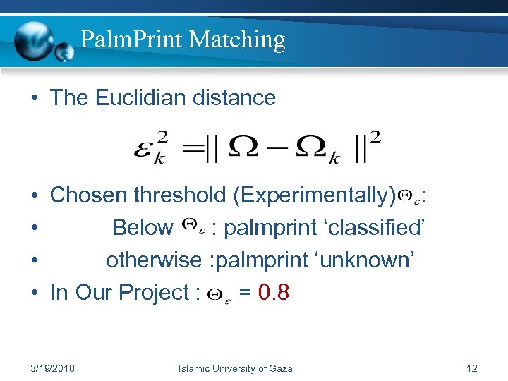 Palm. Print Matching • The Euclidian distance • Chosen threshold (Experimentally) : • Below