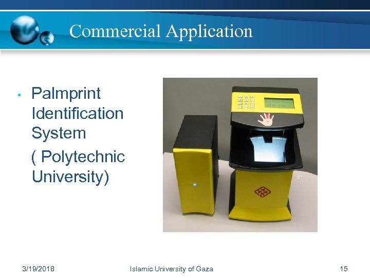 Commercial Application • Palmprint Identification System ( Polytechnic University) 3/19/2018 Islamic University of Gaza