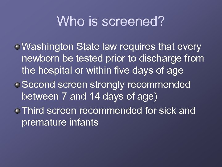 Who is screened? Washington State law requires that every newborn be tested prior to