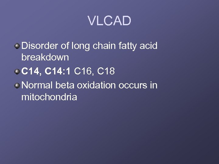 VLCAD Disorder of long chain fatty acid breakdown C 14, C 14: 1 C