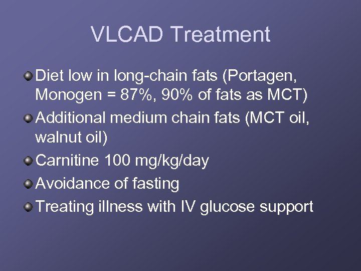 VLCAD Treatment Diet low in long-chain fats (Portagen, Monogen = 87%, 90% of fats