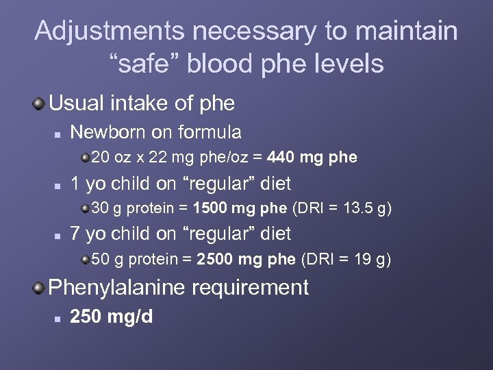 Adjustments necessary to maintain “safe” blood phe levels Usual intake of phe n Newborn