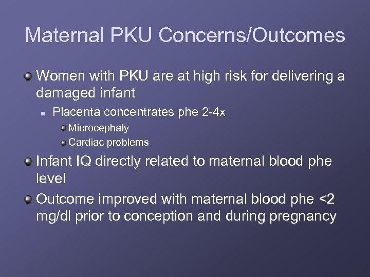 Maternal PKU Concerns/Outcomes Women with PKU are at high risk for delivering a damaged