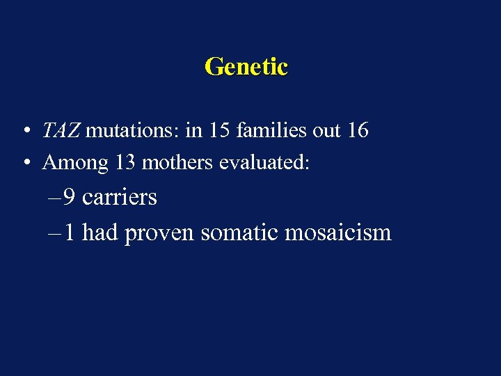 Genetic • TAZ mutations: in 15 families out 16 • Among 13 mothers evaluated: