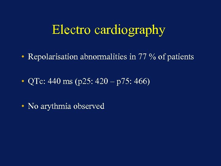 Electro cardiography • Repolarisation abnormalities in 77 % of patients • QTc: 440 ms