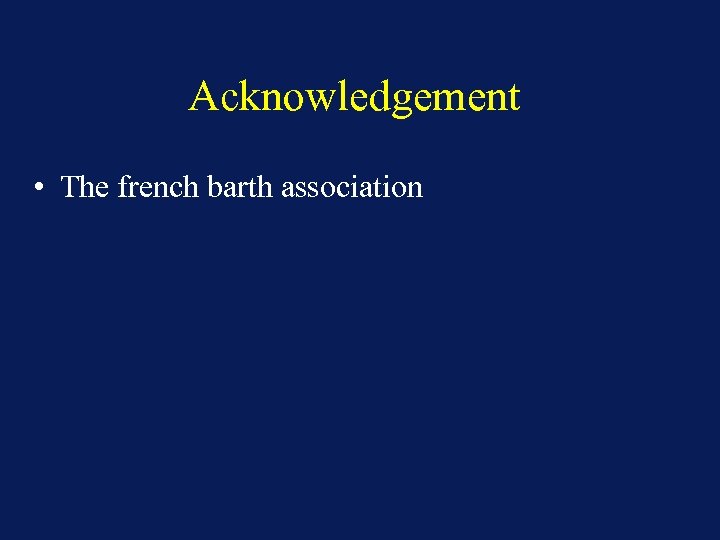 Acknowledgement • The french barth association 