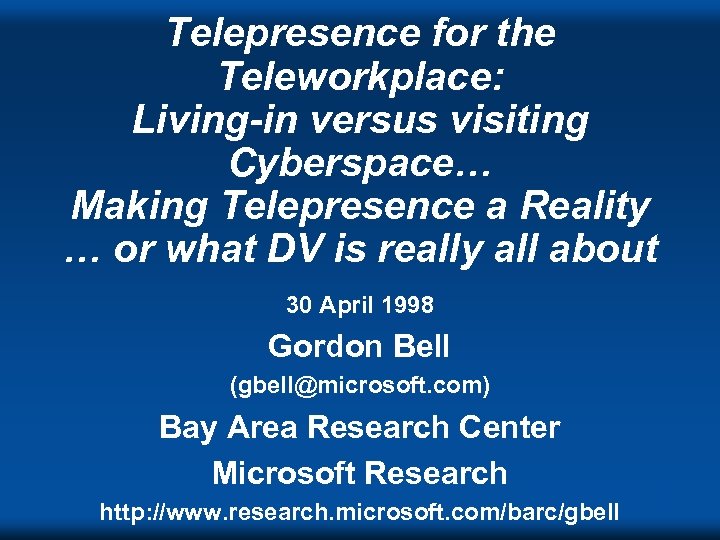 Telepresence for the Teleworkplace: Living-in versus visiting Cyberspace… Making Telepresence a Reality … or