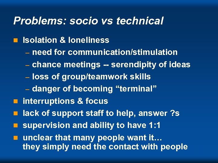 Problems: socio vs technical n n n Isolation & loneliness – need for communication/stimulation