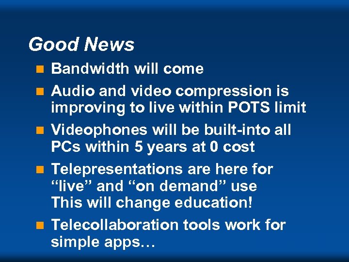 Good News n n n Bandwidth will come Audio and video compression is improving