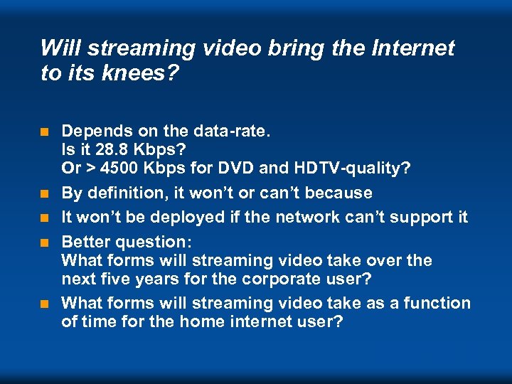 Will streaming video bring the Internet to its knees? n n n Depends on