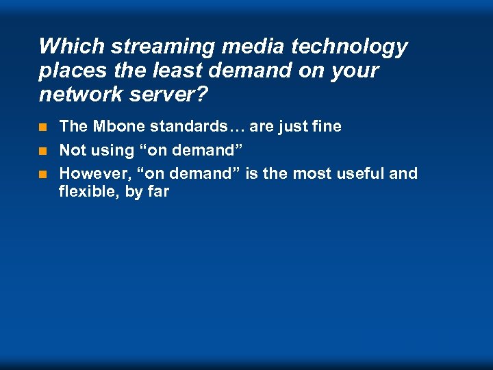 Which streaming media technology places the least demand on your network server? The Mbone