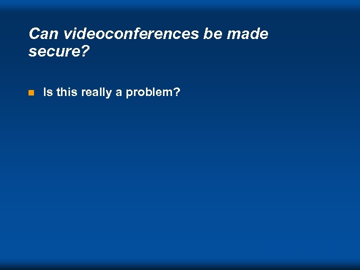 Can videoconferences be made secure? n Is this really a problem? DVC ‘ 98