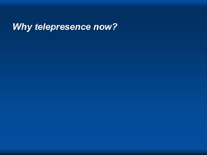 Why telepresence now? DVC ‘ 98 s 