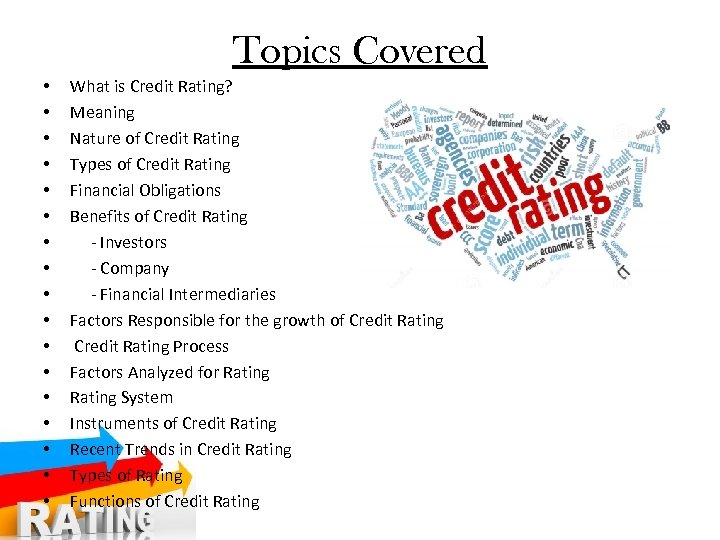Topics Covered • • • • • What is Credit Rating? Meaning Nature of