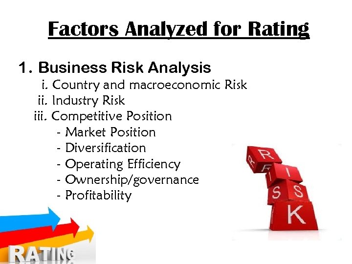 Factors Analyzed for Rating 1. Business Risk Analysis i. Country and macroeconomic Risk ii.