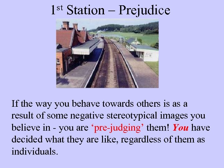 1 st Station – Prejudice If the way you behave towards others is as
