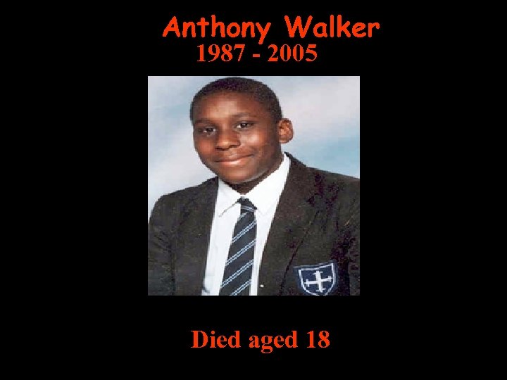Anthony Walker 1987 - 2005 Died aged 18 