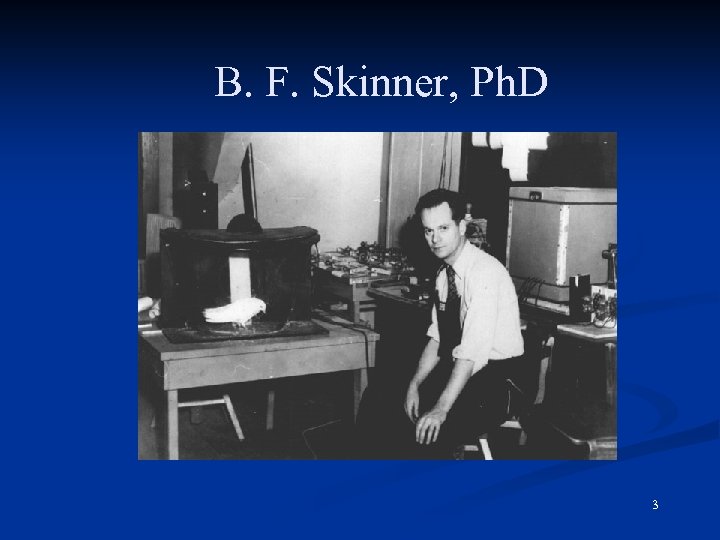 B. F. Skinner, Ph. D 3 