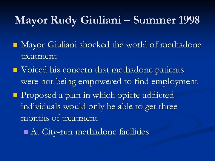 Mayor Rudy Giuliani – Summer 1998 Mayor Giuliani shocked the world of methadone treatment