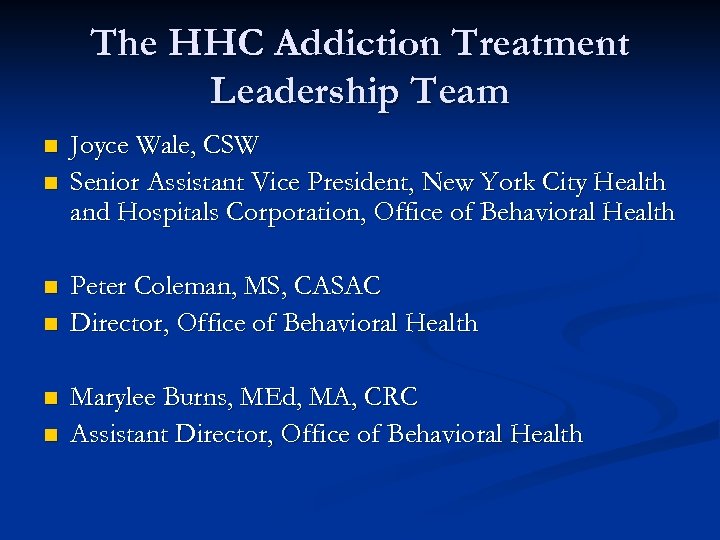The HHC Addiction Treatment Leadership Team n n n Joyce Wale, CSW Senior Assistant