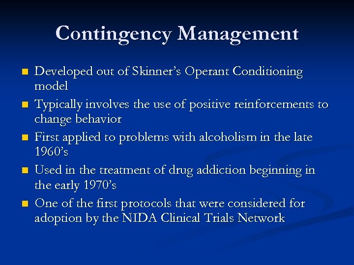 Contingency Management n n n Developed out of Skinner’s Operant Conditioning model Typically involves