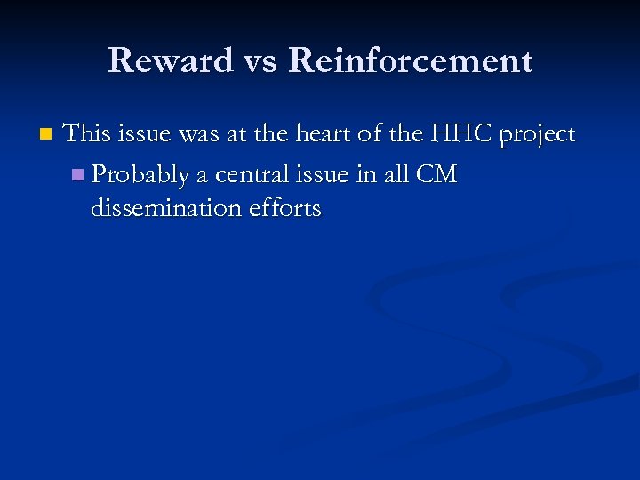 Reward vs Reinforcement n This issue was at the heart of the HHC project