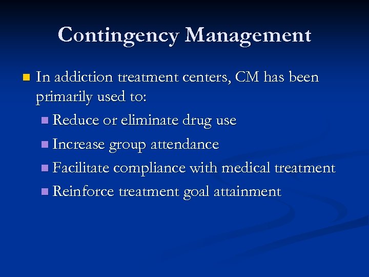 Contingency Management n In addiction treatment centers, CM has been primarily used to: n