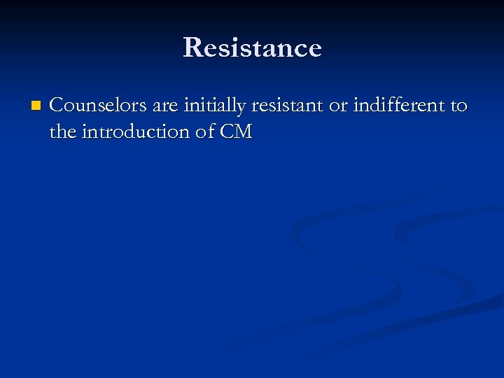 Resistance n Counselors are initially resistant or indifferent to the introduction of CM 