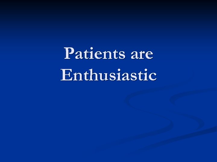 Patients are Enthusiastic 