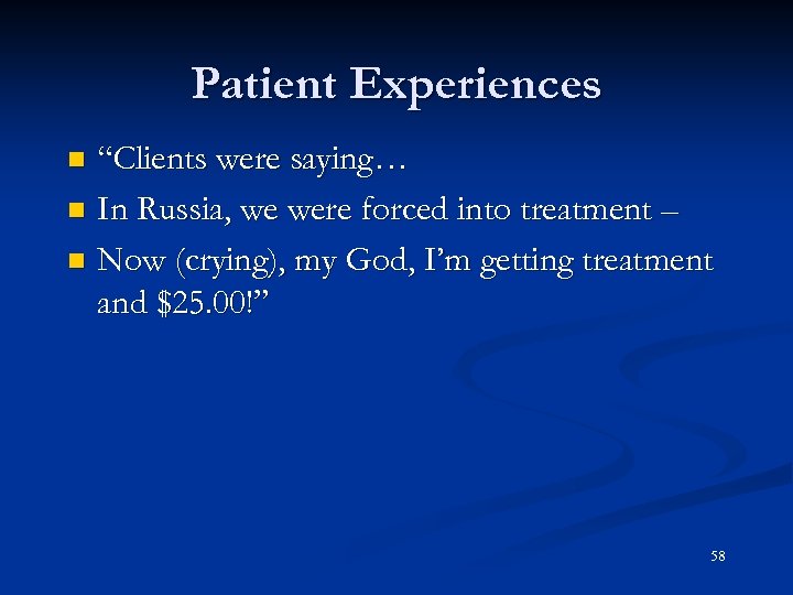 Patient Experiences “Clients were saying… n In Russia, we were forced into treatment –