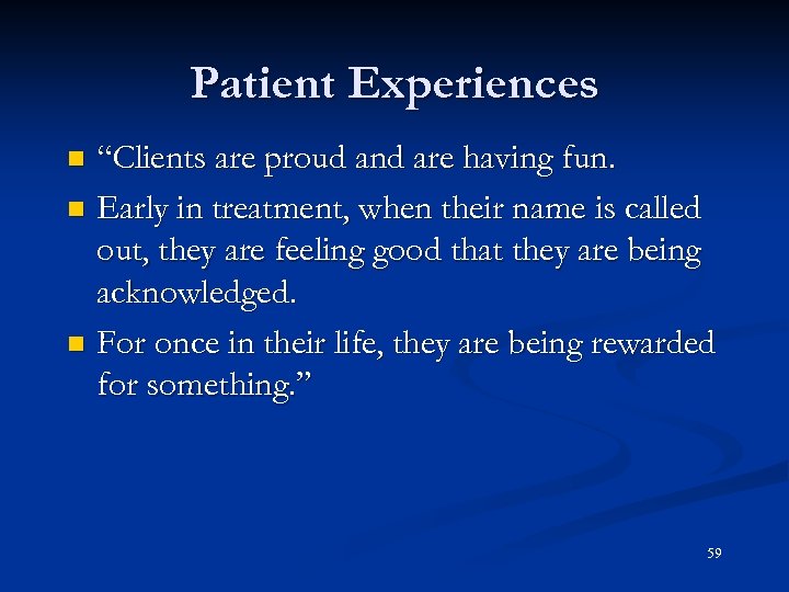 Patient Experiences “Clients are proud and are having fun. n Early in treatment, when