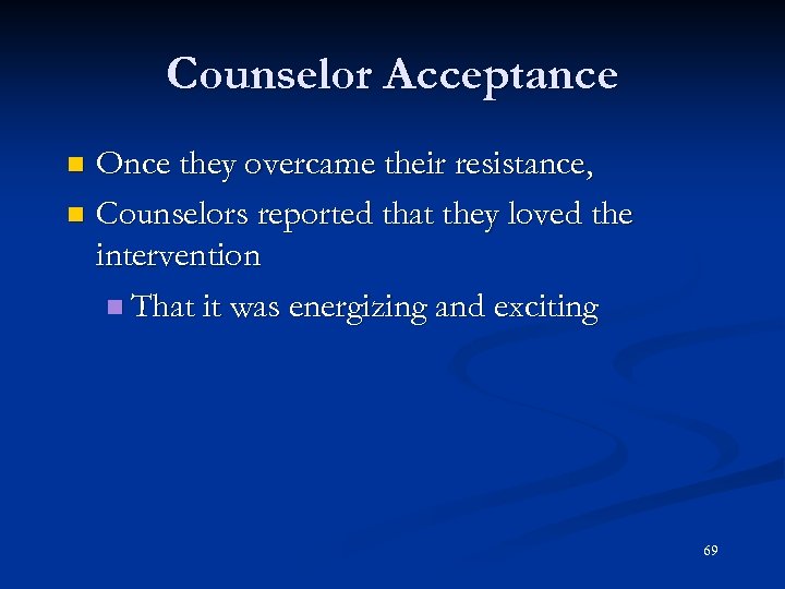 Counselor Acceptance Once they overcame their resistance, n Counselors reported that they loved the