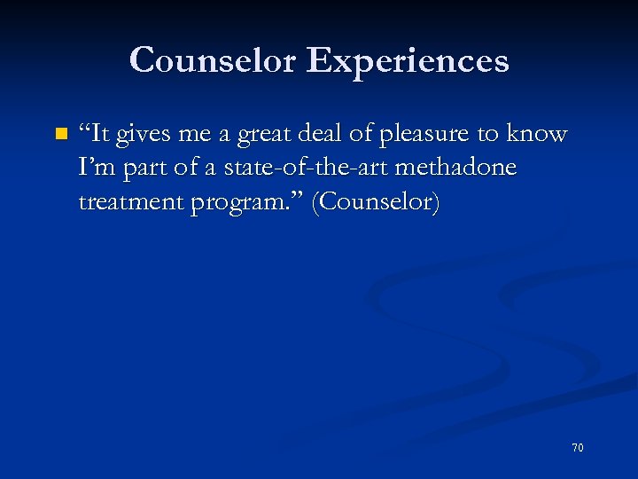 Counselor Experiences n “It gives me a great deal of pleasure to know I’m