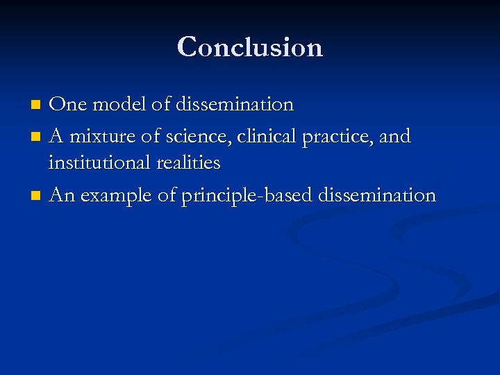 Conclusion One model of dissemination n A mixture of science, clinical practice, and institutional