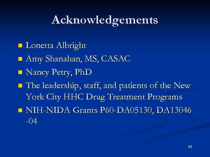 Acknowledgements Lonetta Albright n Amy Shanahan, MS, CASAC n Nancy Petry, Ph. D n